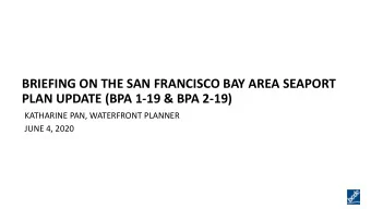 BRIEFING ON THE SAN FRANCISCO BAY AREA SEAPORT  PLAN UPDATE (BPA 1-19 &amp; BPA 2-19)  KATHARINE