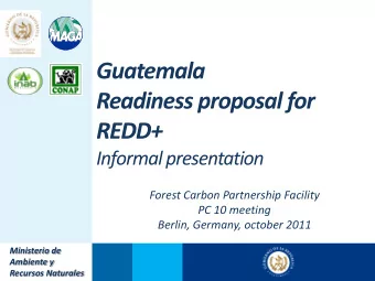 Guatemala  Readiness proposal for  REDD+  Informal presentation  Forest Carbon Partnership Facility