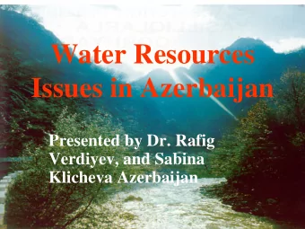 Water Resources  Issues in Azerbaijan  Presented by Dr. Rafig  Verdiyev, and Sabina  Klicheva