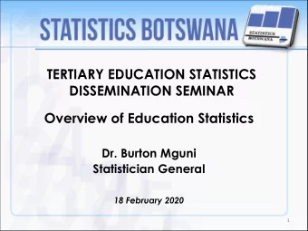 TERTIARY EDUCATION STATISTICS  DISSEMINATION SEMINAR  Overview of Education Statistics  Dr. Burton