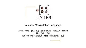 A Matrix Manipulation Language J ulia Troxell (jst2152) - S am Stultz (sks2200) T essa  Hurr