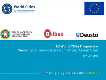 EU World Cities Programme Presentation: Innovation for Smart and Green Cities 16 th May 2018