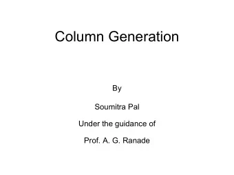 Column Generation  By  Soumitra Pal  Under the guidance of  Prof. A. G. Ranade  Agenda