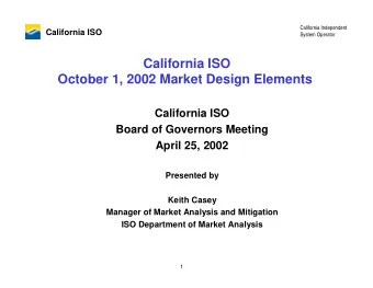 California ISO October 1, 2002 Market Design Elements California ISO Board of Governors Meeting
