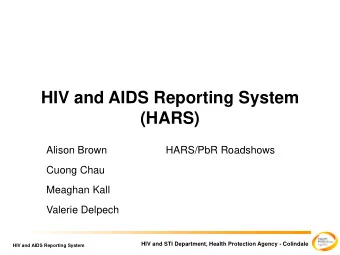 HIV and AIDS Reporting System  (HARS)  Alison Brown  HARS/PbR Roadshows  Cuong Chau  Meaghan Kall