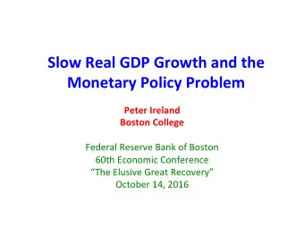 Slow  Real  GDP  Growth  and  the    Monetary  Policy  Problem    Peter