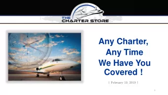 Any Time  We Have You  Covered !  | February 19, 2019 |  1  Any Charter, Any Time - We Have You