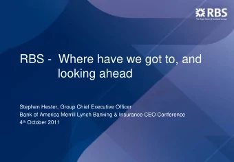 RBS - Where have we got to, and  looking ahead  Stephen Hester, Group Chief Executive Officer  Bank