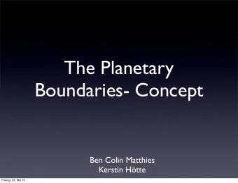 The Planetary  Boundaries- Concept  Ben Colin Matthies  Kerstin Htte  Freitag, 29. Mai 15