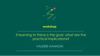 If learning to thrive is the goal, what are the  practical implications?  VALERIE HANNON  3