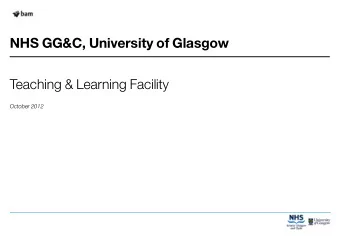 NHS GG&amp;C, University of Glasgow  Teaching &amp; Learning Facility  October 2012  What are we