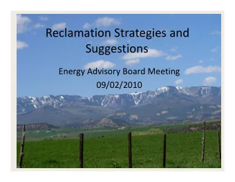 Reclamation Strategies and Reclamation Strategies and  Suggestions Energy Advisory Board Meeting