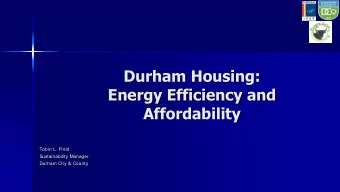 Durham Housing:  Energy Efficiency and  Affordability  Tobin L. Freid  Sustainability Manager
