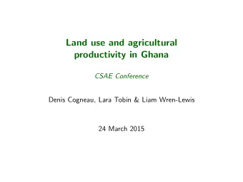 Land use and agricultural  productivity in Ghana  CSAE Conference  Denis Cogneau, Lara Tobin &amp;