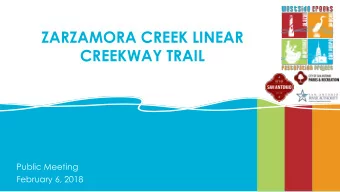 ZARZAMORA CREEK LINEAR  CREEKWAY TRAIL  Public Meeting  February 6, 2018  LINEAR CREEKWAY TRAILS