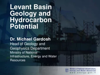 Levant Basin  Geology and  Hydrocarbon  Potential  Dr. Michael Gardosh  Head of Geology and