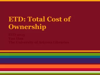 ETD: Total Cost of  Ownership  ETD 2013  Yan Han  The University of Arizona Libraries  Background