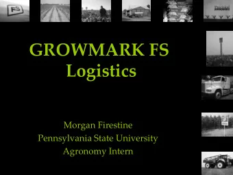 GROWMARK FS  Logistics  Morgan Firestine  Pennsylvania State University  Agronomy Intern  Project