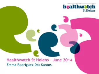 Healthwatch St Helens  June 2014  Emma Rodriguez Dos Santos  Background  Healthwatch St.