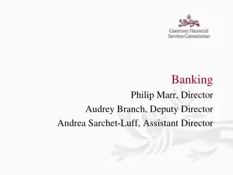 Banking  Philip Marr, Director  Audrey Branch, Deputy Director  Andrea Sarchet-Luff, Assistant