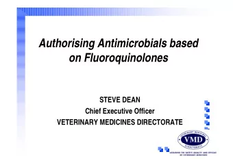 Authorising Antimicrobials based  on Fluoroquinolones  STEVE DEAN  Chief Executive Officer