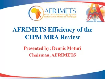 AFRIMETS Efficiency of the  CIPM MRA Review  Presented by: Dennis Moturi  Chairman, AFRIMETS