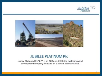 JUBILEE PLATINUM Plc Jubilee Platinum Plc ( JLP ) is an AIM and AltX listed exploration and