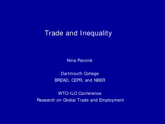 Trade and Inequality  Nina Pavcnik  Dartmouth College  BREAD, CEPR, and NBER  WTO-ILO Conference