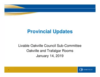 Provincial Updates  Livable Oakville Council Sub-Committee  Oakville and Trafalgar Rooms  January