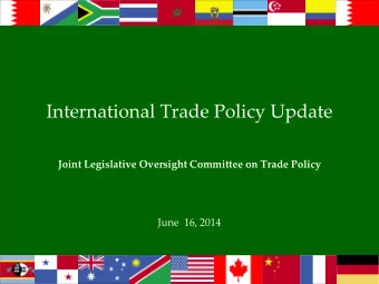 International Trade Policy Update Joint Legislative Oversight Committee on Trade Policy  June  16,