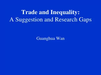 Trade and Inequality:  A Suggestion and Research Gaps  Guanghua Wan Suggestion: Add Poverty