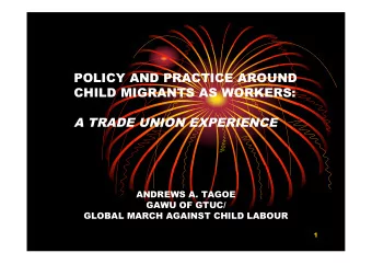A TRADE UNION EXPERIENCE  ANDREWS A. TAGOE  GAWU OF GTUC/  GLOBAL MARCH AGAINST CHILD LABOUR  1