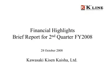 Financial Highlights Brief Report for 2 nd Quarter FY2008  28 October 2008  Kawasaki Kisen Kaisha,