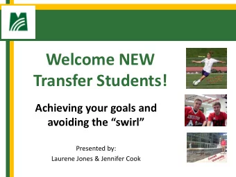 Welcome NEW  Transfer Students!  Achieving your goals and avoiding the swirl  Presented by: