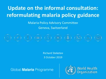 Update on the informal consultation:  reformulating malaria policy guidance  Malaria Policy