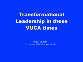 Transformational  Leadership in these  VUCA times  Waqi Munim  Founder and CEO Courageous Minds