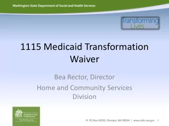 1115 Medicaid Transformation  Waiver  Bea Rector, Director  Home and Community Services  Division