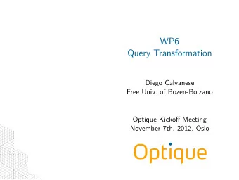 WP6  Query Transformation  Diego Calvanese  Free Univ. of Bozen-Bolzano  Optique Kickoff Meeting