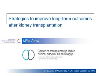 Strategies to improve long-term outcomes  after kidney transplantation  Miha Arnol 5 th Congres of