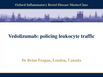 Vedolizumab: policing leukocyte traffic  Dr Brian Feagan, London, Canada  Vedolizumab : Policing
