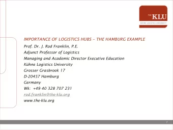IMPORTANCE OF LOGISTICS HUBS  THE HAMBURG EXAMPLE  Prof. Dr. J. Rod Franklin, P.E.  Adjunct