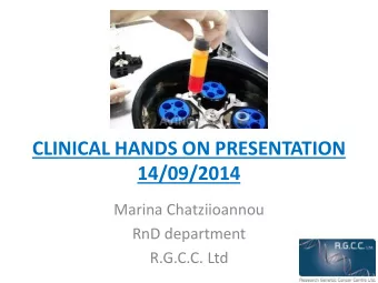 CLINICAL HANDS ON PRESENTATION 14/09/2014  Marina Chatziioannou  RnD department  R.G.C.C. Ltd