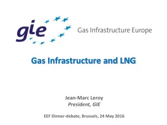 Gas Infrastructure and LNG  Jean-Marc Leroy  President, GIE  EEF Dinner-debate, Brussels, 24 May