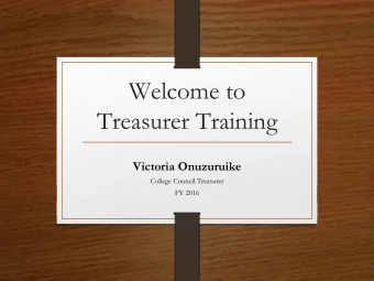 Welcome to  Treasurer Training  Victoria Onuzuruike  College Council Treasurer  FY 2016  THE BASICS