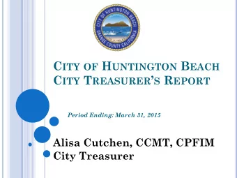 C ITY OF H UNTINGTON B EACH C ITY T REASURER  S R EPORT  Period Ending: March 31, 2015  Alisa