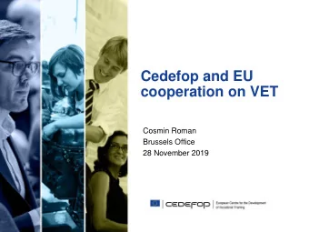 Cedefop and EU  cooperation on VET  Cosmin Roman  Brussels Office  28 November 2019  VET in the