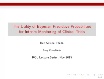 The Utility of Bayesian Predictive Probabilities  for Interim Monitoring of Clinical Trials  Ben