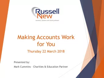 Making Accounts Work  for You  Thursday 22 March 2018  Presented by: Mark Cummins  Charities