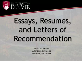 Essays, Resumes,  and Letters of  Recommendation  Christina Hunter  Admission Counselor  University