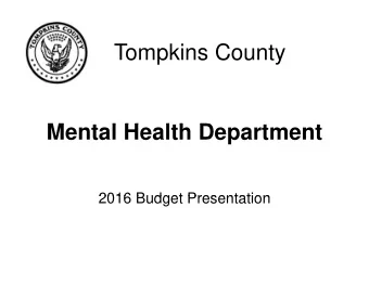 Tompkins County  Tompkins County  M  Mental Health Department  t l H  lth D  t  t  2016 Budget